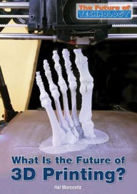 Title: What Is the Future of 3d Printing?, Author: Hal Marcovitz