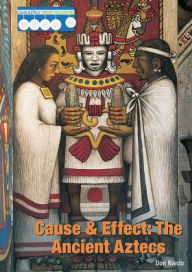 Title: Cause & Effect: The Ancient Aztecs, Author: Don Nardo