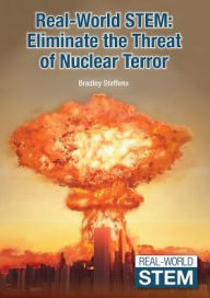 Title: Eliminate the Threat of Nuclear Terror (Real-World Stem Series), Author: Bradley Steffens