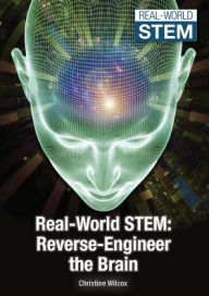 Title: Reverse-Engineer the Brain (Real-World Stem Series), Author: Christine Wilcox