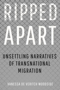 Title: Ripped Apart: Unsettling Narratives of Transnational Migration, Author: Vanessa de Veritch Woodside