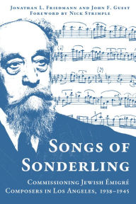 Title: Songs of Sonderling: Commissioning Jewish Émigré Composers in Los Angeles, 1938-1945, Author: Jonathan L. Friedmann