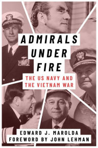 Title: Admirals Under Fire: The U.S. Navy and the Vietnam War, Author: Edward J. Marolda