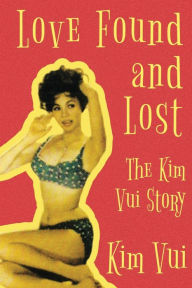 Title: Love Found and Lost: The Kim Vui Story, Author: Kim Vui