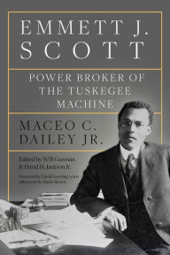 Title: Emmett J. Scott: Power Broker of the Tuskegee Machine, Author: Maceo C. Dailey