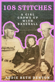 Title: 108 Stitches: A Girl Grows Up With Baseball, Author: Addie Beth Denton