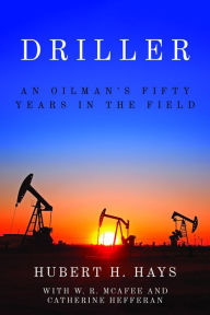 Title: Driller: An Oilman's Fifty Years in the Field, Author: Hubert H. Hays