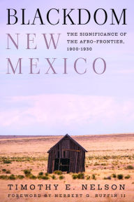 Title: Blackdom, New Mexico: The Significance of the Afro-Frontier, 1900-1930, Author: Timothy E. Nelson