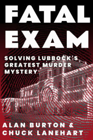 Title: Fatal Exam: Solving Lubbock's Greatest Murder Mystery, Author: Alan Burton