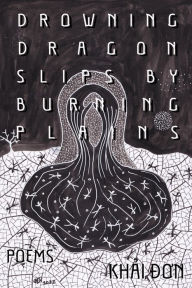 Title: Drowning Dragon Slips by Burning Plains: Poems, Author: Khai Don