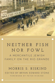 Free book downloader Neither Fish nor Fowl: A Mercantile Jewish Family on the Rio Grande by Morris S. Riskind, Bryan Edward Stone, Peter Riskind DJVU MOBI (English literature)