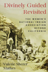 Free ebooks download rapidshare Divinely Guided Revisited: The Women's National Indian Association Beyond California in English 9781682832592 FB2 PDF by Valerie Sherer Mathes