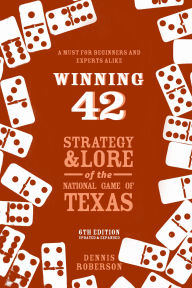 Title: Winning 42: Strategy and Lore of the National Game of Texas, Author: Dennis Roberson
