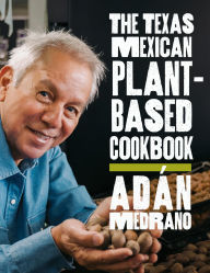 Title: The Texas Mexican Plant-Based Cookbook, Author: Adán Medrano