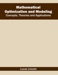 Title: Mathematical Optimization and Modeling: Concepts, Theories and Applications, Author: Lucas Lincoln