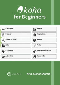 Title: Koha for Beginners, Author: Arun Kumar Sharma