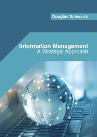 Title: Information Management: A Strategic Approach, Author: Douglas Schwartz
