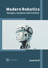 Title: Modern Robotics: Designs, Systems and Control, Author: Jared Kroff
