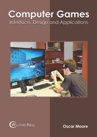 Title: Computer Games: Interface, Design and Applications, Author: Oscar Moore