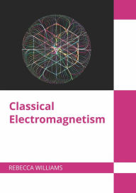 Title: Classical Electromagnetism, Author: Rebecca Williams