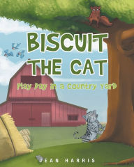 Title: Biscuit the Cat: Play Day in a Country Yard, Author: Jean Harris