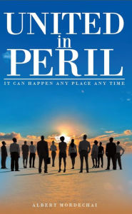 Title: United in Peril: It Can Happen Any Place Any Time, Author: Albert Mordechai