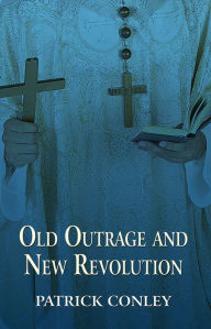 Title: Old Outrage and New Revolution, Author: Patrick Conley