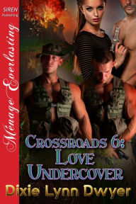 Title: Crossroads 6: Love Undercover (Siren Publishing Menage Everlasting), Author: Dixie Lynn Dwyer