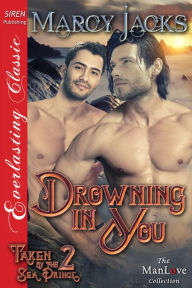 Title: Drowning in You [Taken by the Sea Prince 2] (Siren Publishing Everlasting Classic ManLove), Author: Marcy Jacks