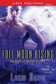 Title: Full Moon Rising [Shifters of North Point 1] (Siren Publishing Classic ManLove), Author: Lexie Davis