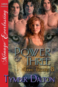 Title: Power of Three [Triple Trouble 8] (Siren Publishing Menage Everlasting), Author: Tymber Dalton