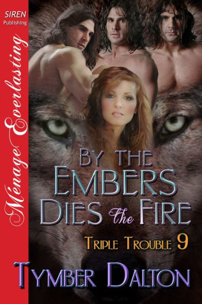 By the Embers Dies the Fire [Triple Trouble 9] (Siren Publishing Menage Everlasting)