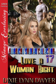 Title: The American Soldier Collection 17: Love a Woman Right (Siren Publishing Menage Everlasting), Author: Dixie Lynn Dwyer