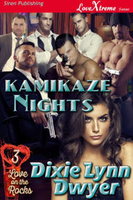 Title: Kamikaze Nights [Love on the Rocks 3] (Siren Publishing LoveXtreme Forever), Author: Dixie Lynn Dwyer