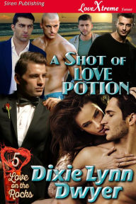 Title: A Shot of Love Potion [Love on the Rocks 5] (Siren Publishing LoveXtreme Forever), Author: Dixie Lynn Dwyer