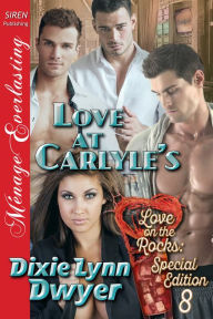 Title: Love At Carlyle's [Love on the Rocks: Special Edition 8] (Siren Publishing Menage Everlasting), Author: Dixie Lynn Dwyer