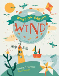 Title: Wind: Explore, Create and Investigate! (What on Earth? Series), Author: Isabel Thomas