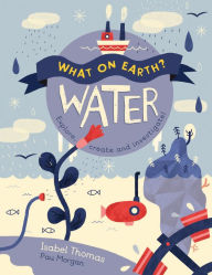 Title: Water: Explore, Create and Investigate! (What on Earth? Series), Author: Isabel Thomas