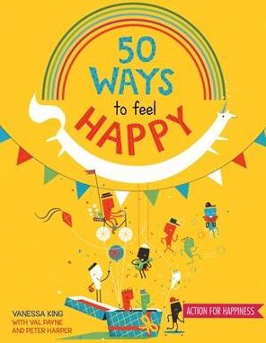 50 Ways to Feel Happy: Fun activities and ideas to build your happiness skills