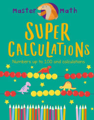 Title: Super Calculations: Numbers Up to 100 and Calculations, Author: Annie Joyce