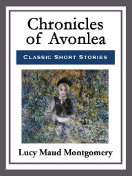 Title: Chronicles of Avonlea, Author: Lucy Maud Montgomery