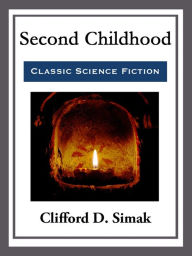 Title: Second Childhood, Author: Clifford D. Simak