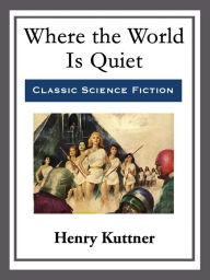 Title: Where the World Is Quiet, Author: Henry Kuttner