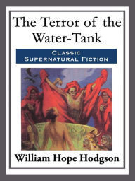 Title: The Terror Of The Water-Tank, Author: William Hope Hodgson