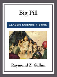 Title: Big Pill, Author: Raymond Z. Gallun