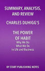 Summary, Analysis, and Review of Charles Duhigg's The Power of Habit: Why We Do What We Do in Life and Business