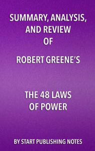 Title: Summary, Analysis, and Review of Robert Greene's The 48 Laws of Power, Author: Start Publishing Notes