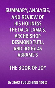 Title: Summary, Analysis, and Review of His Holiness the Dalai Lama's, Archbishop Desmond Tutu, and Douglas Abrams's The Book of Joy: Lasting Happiness in a Changing World, Author: Sno Cap One Stone