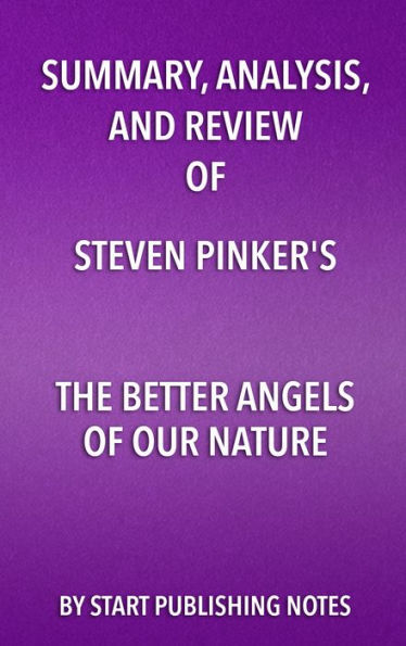 Summary, Analysis, and Review of Steven Pinker's The Better Angels of Our Nature: Why Violence Has Declined
