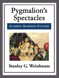 Title: Pygmalion's Spectacles, Author: Stanley G. Weinbaum